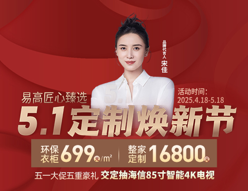  5.1定制煥新節(jié)，易高699元/㎡定全屋